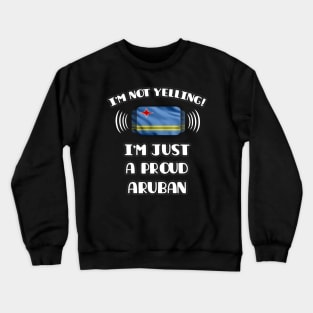 I'm Not Yelling I'm A Proud Aruban - Gift for Aruban With Roots From Aruba Crewneck Sweatshirt